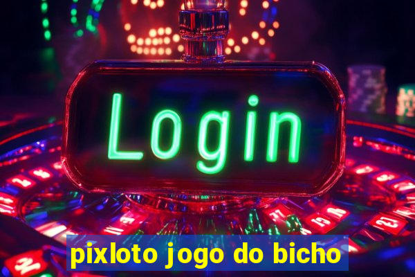 pixloto jogo do bicho