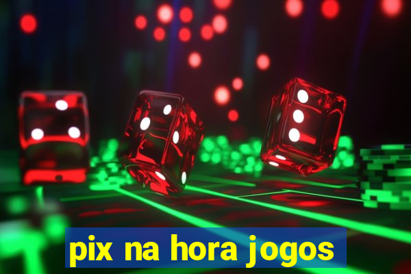 pix na hora jogos