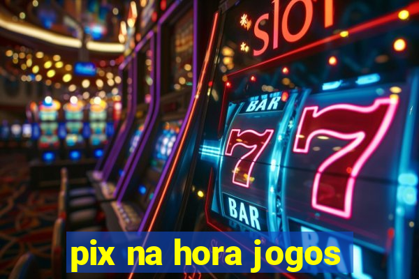 pix na hora jogos