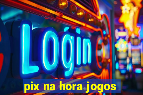 pix na hora jogos