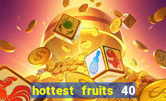 hottest fruits 40 slot free play