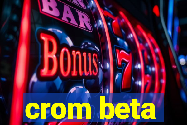 crom beta