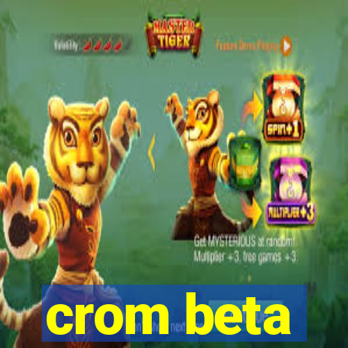 crom beta