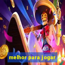 melhor para jogar