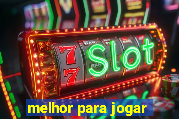 melhor para jogar