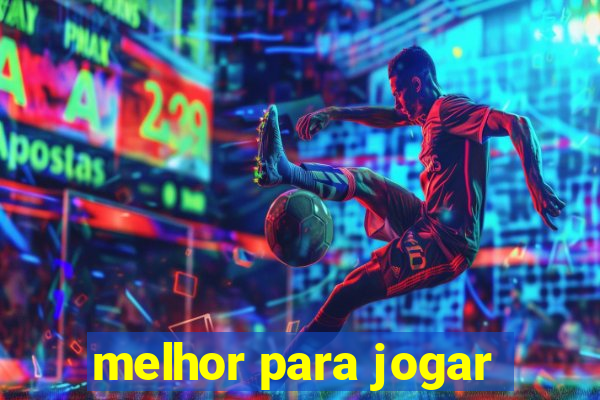 melhor para jogar