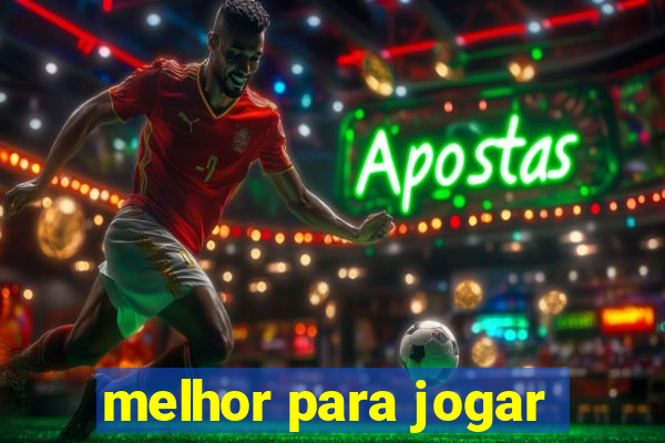 melhor para jogar