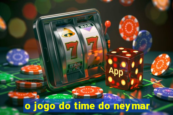 o jogo do time do neymar