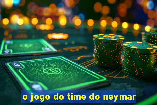 o jogo do time do neymar