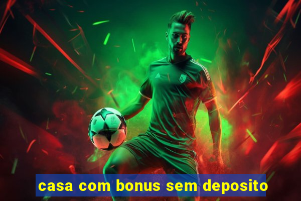 casa com bonus sem deposito