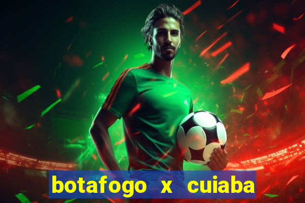 botafogo x cuiaba onde assistir