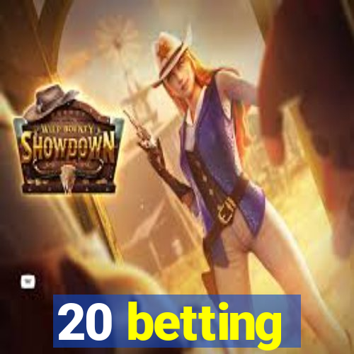 20 betting