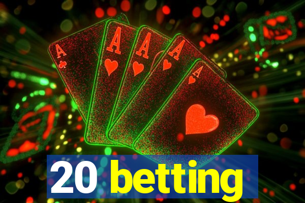 20 betting