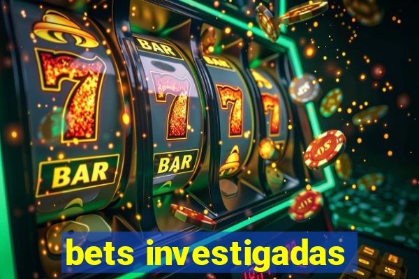 bets investigadas