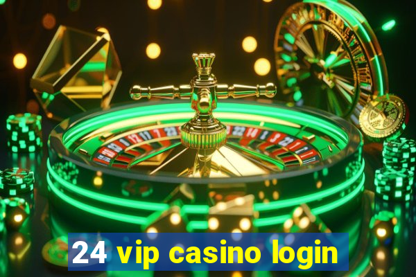 24 vip casino login