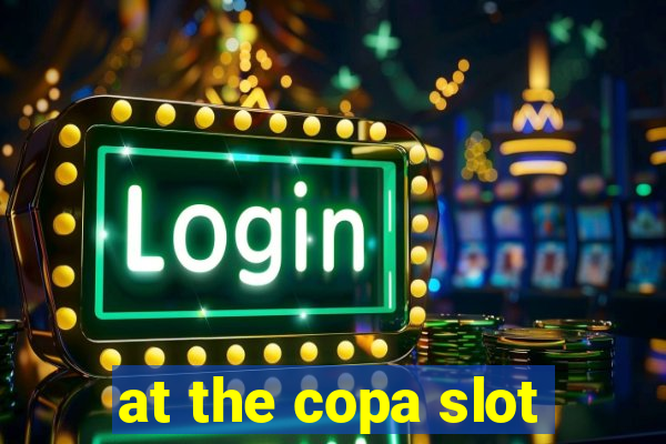 at the copa slot