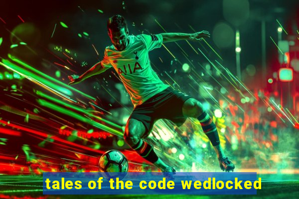 tales of the code wedlocked