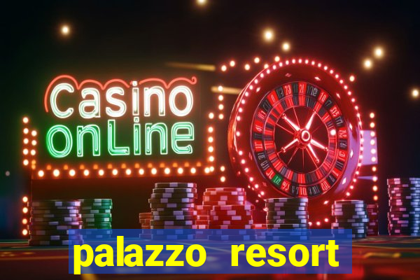 palazzo resort hotel and casino