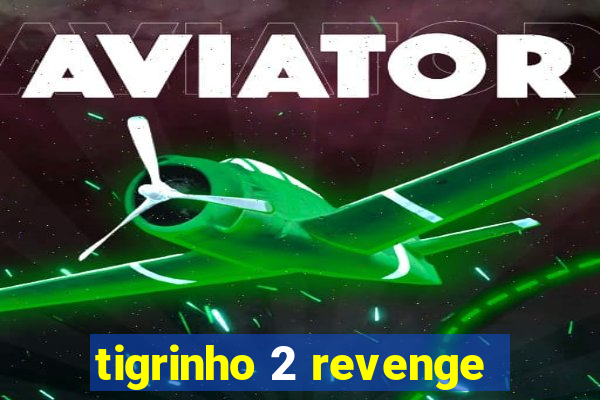 tigrinho 2 revenge