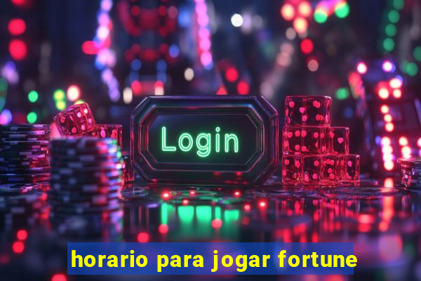 horario para jogar fortune