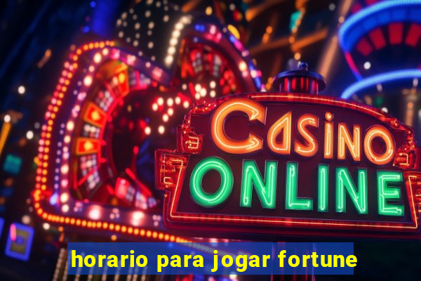 horario para jogar fortune