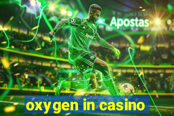 oxygen in casino