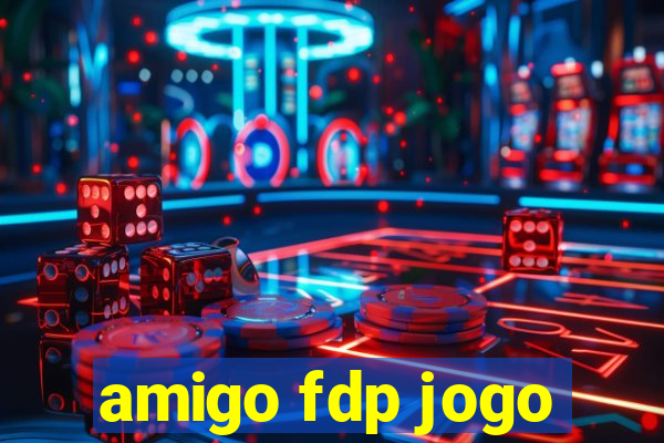 amigo fdp jogo