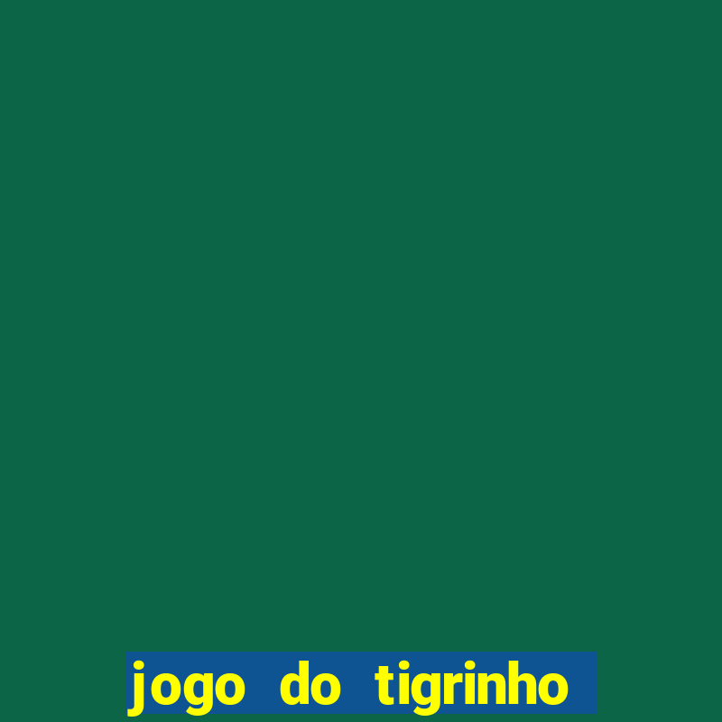 jogo do tigrinho da dinheiro mesmo