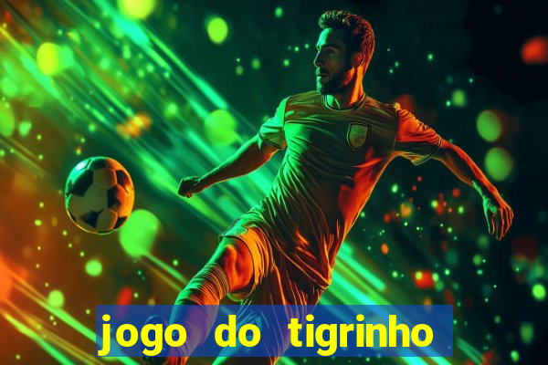 jogo do tigrinho da dinheiro mesmo