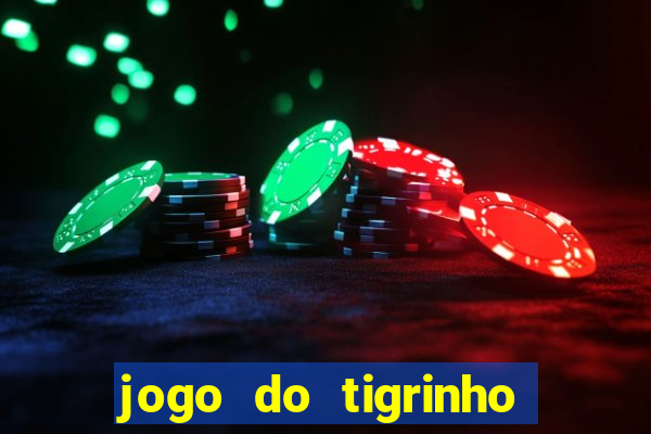 jogo do tigrinho da dinheiro mesmo