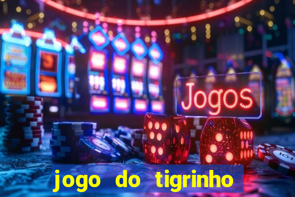 jogo do tigrinho da dinheiro mesmo