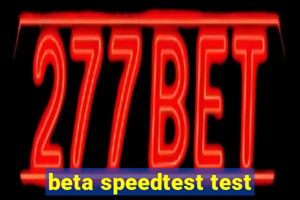 beta speedtest test