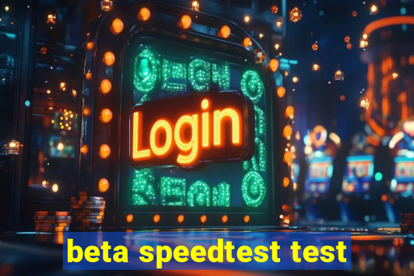 beta speedtest test