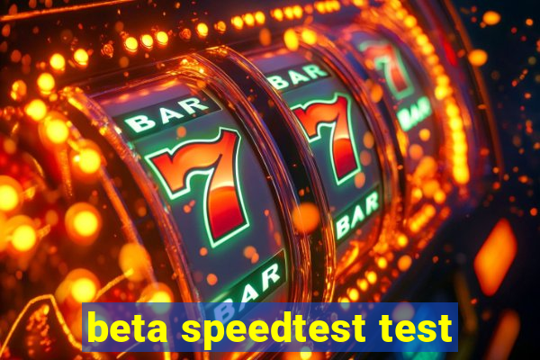 beta speedtest test