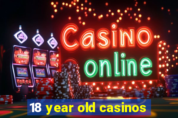 18 year old casinos