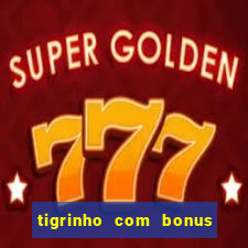 tigrinho com bonus de cadastro