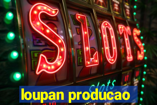 loupan producao