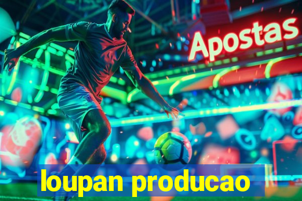 loupan producao