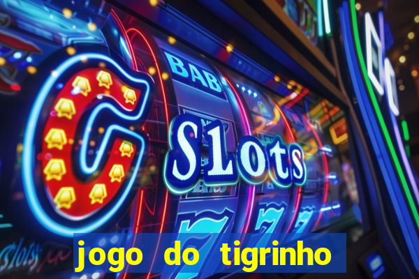 jogo do tigrinho ganha dinheiro de verdade