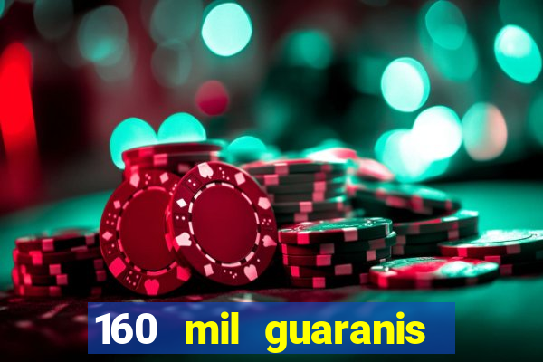 160 mil guaranis em reais