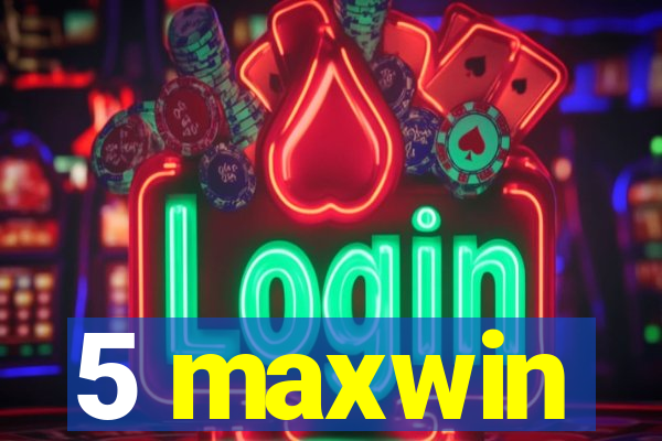 5 maxwin