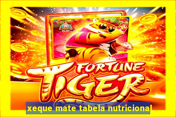 xeque mate tabela nutricional