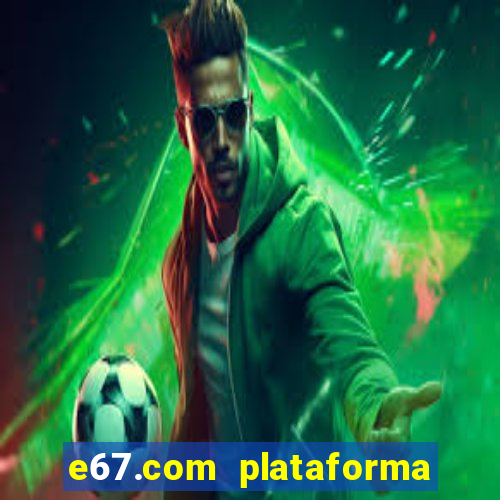 e67.com plataforma de jogos