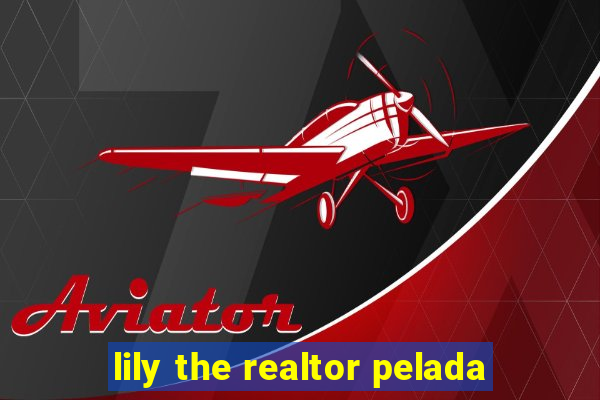 lily the realtor pelada