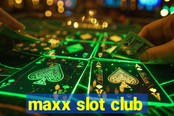 maxx slot club