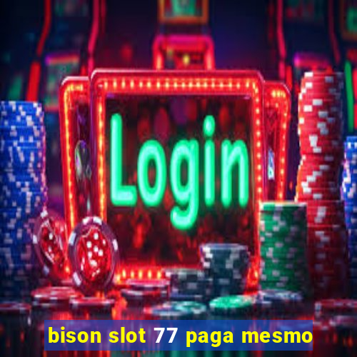 bison slot 77 paga mesmo