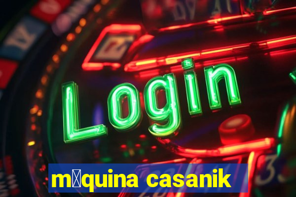 m谩quina casanik