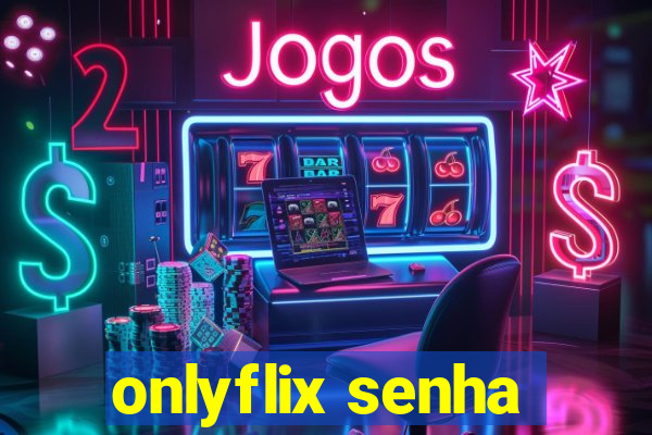 onlyflix senha