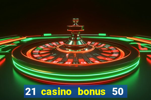 21 casino bonus 50 free spins