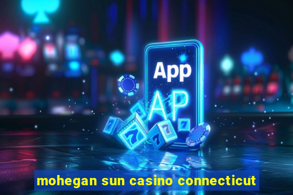 mohegan sun casino connecticut